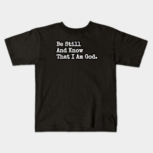 BE STILL AND KNOW THAT I AM GOD. Kids T-Shirt